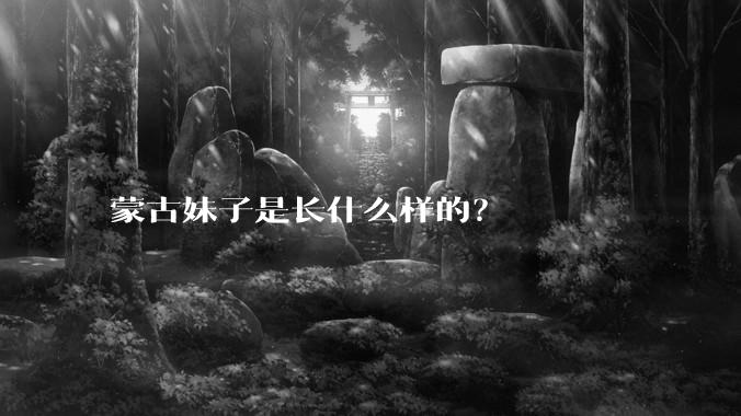 蒙古妹子是长什么样的？