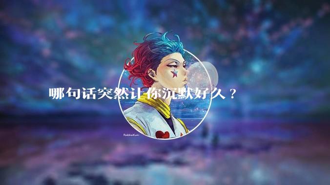 哪句话突然让你沉默好久?