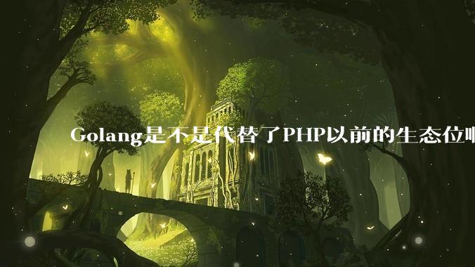 Golang是不是代替了PHP以前的生态位啊？