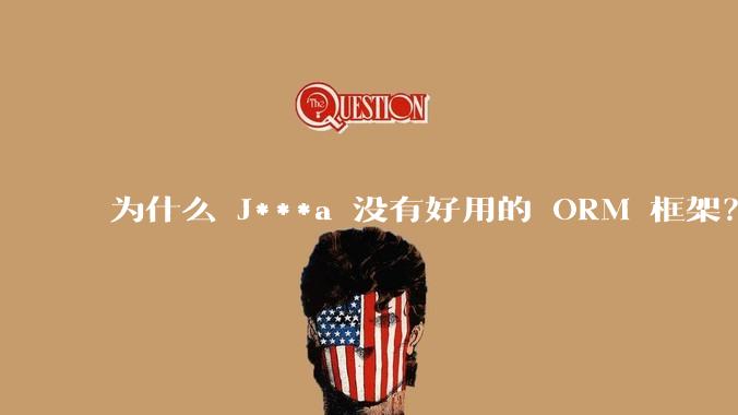 为什么 J***a 没有好用的 ORM 框架？