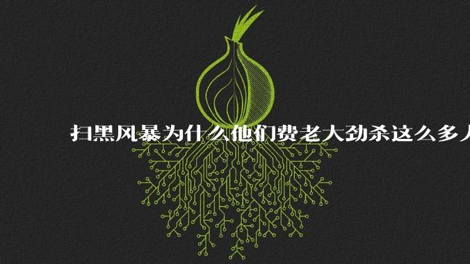 扫黑风暴为什么他们费老大劲杀这么多人不如直接把督导组干掉？