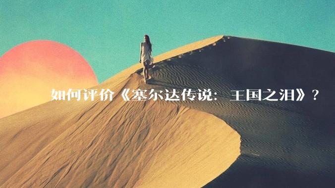 如何评价《塞尔达传说：王国之泪》？