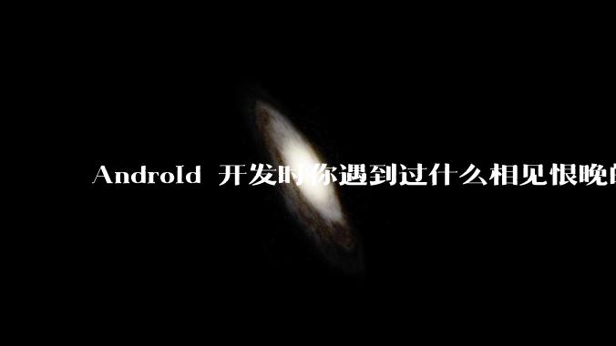 Android 开发时你遇到过什么相见恨晚的工具或网站？