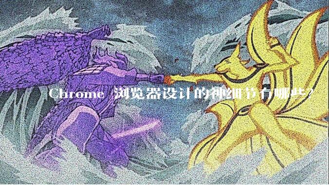 Chrome 浏览器设计的神细节有哪些？