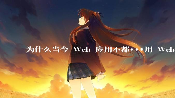 为什么当今 Web 应用不都***用 WebSocket 形式进行数据交互？