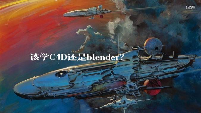 该学C4D还是blender？