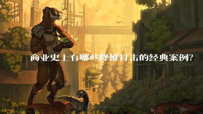 商业史上有哪些降维打击的经典案例？