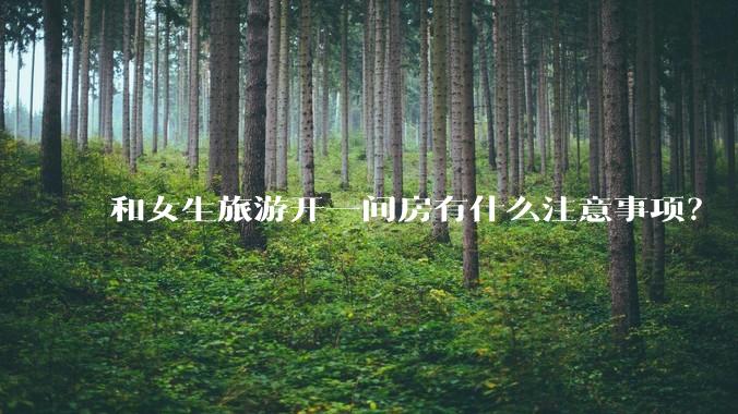 和女生旅游开一间房有什么注意事项？