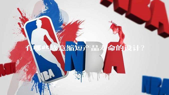 有哪些故意缩短产品寿命的设计？
