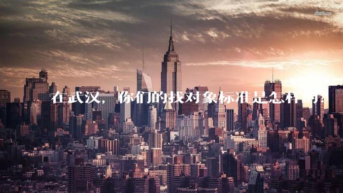 在武汉，你们的找对象标准是怎样的？