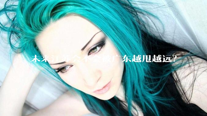 未来江苏会不会被广东越甩越远？