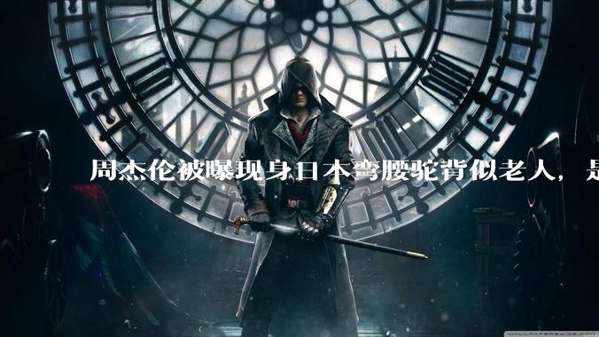 周杰伦被曝现身日本弯腰驼背似老人，是真的吗？他曾称患有强直性脊柱炎，这病对身体影响有多大？能治好吗？