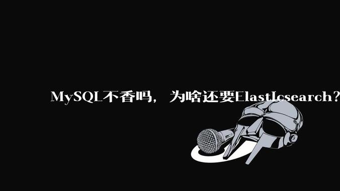 MySQL不香吗，为啥还要Elasticsearch？