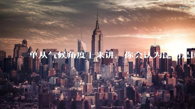 单从气候角度上来讲，你会认为昆明是国内最宜居的城市吗？