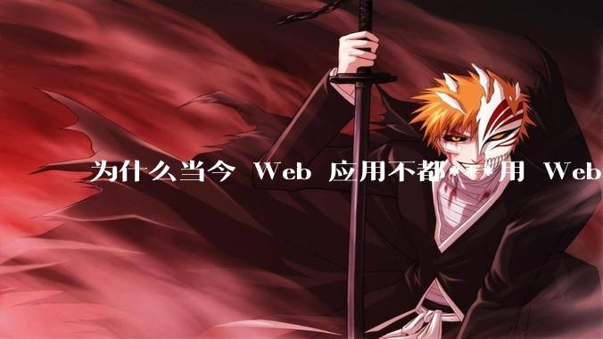 为什么当今 Web 应用不都***用 WebSocket 形式进行数据交互？