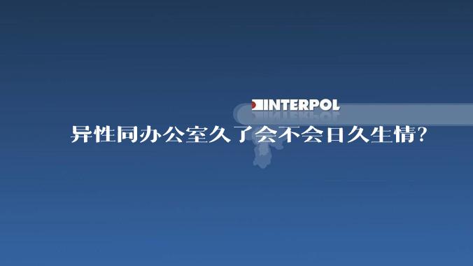 异性同办公室久了会不会日久生情？