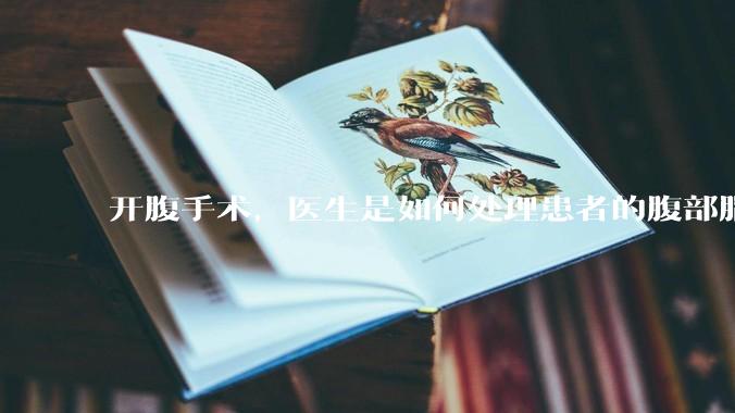 开腹手术，医生是如何处理患者的腹部脂肪的？