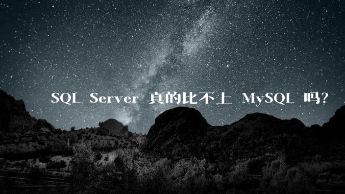 SQL Server 真的比不上 MySQL 吗？