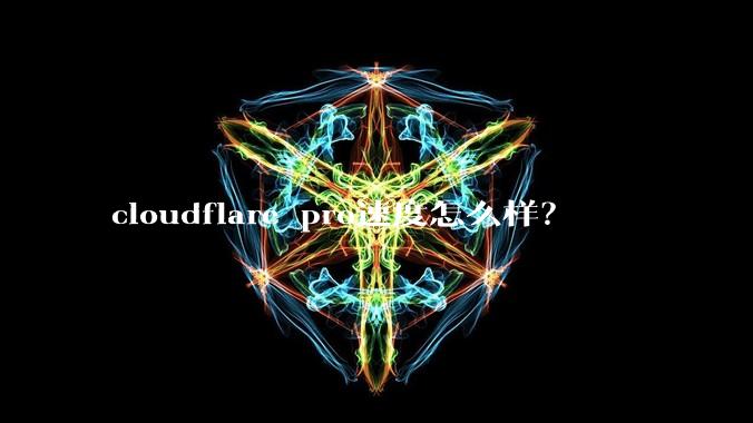 cloudflare pro速度怎么样？