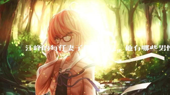 汪峰的每任妻子都很漂亮，他有哪些男性魅力？
