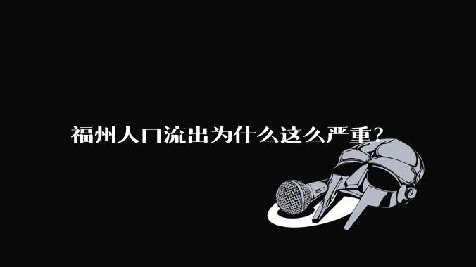 福州人口流出为什么这么严重？