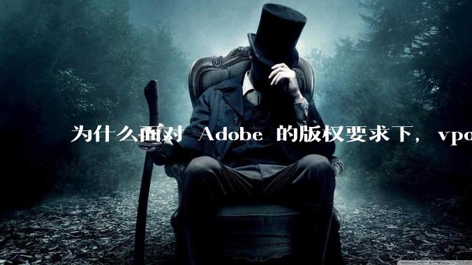 为什么面对 Adobe 的版权要求下，vposy 大神还能从容不迫？