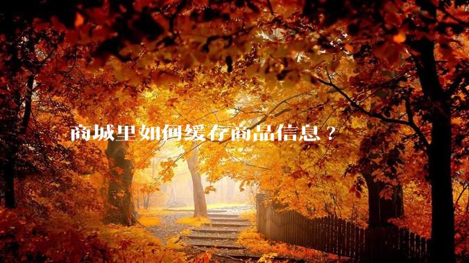 商城里如何缓存商品信息?